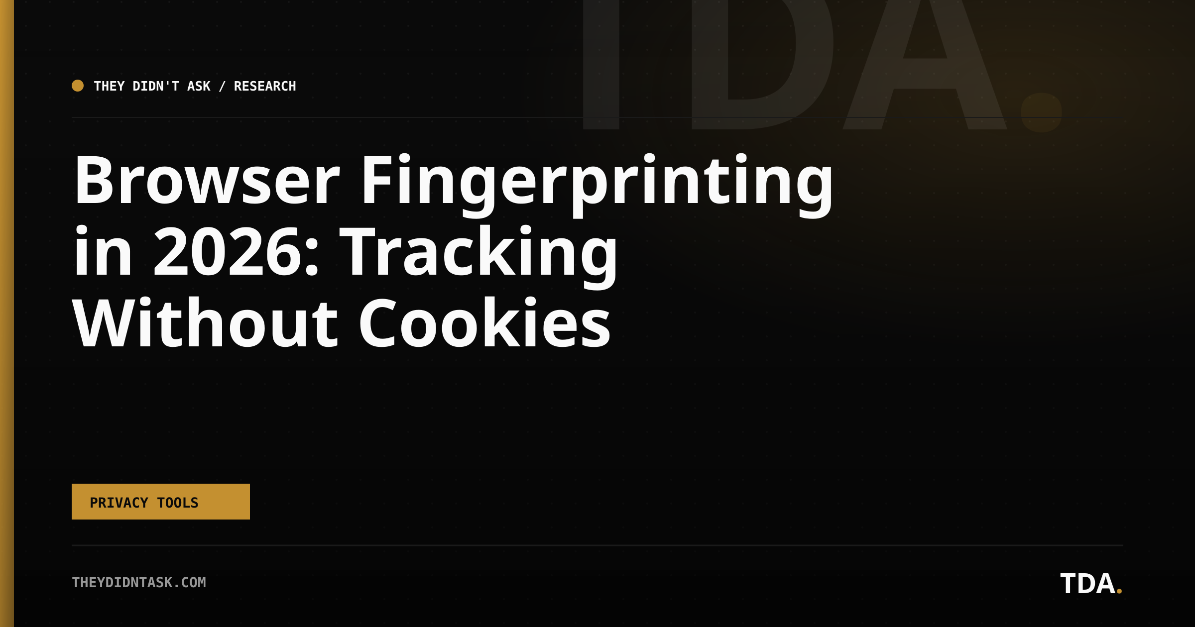 Browser Fingerprinting in 2026: Tracking Without Cookies