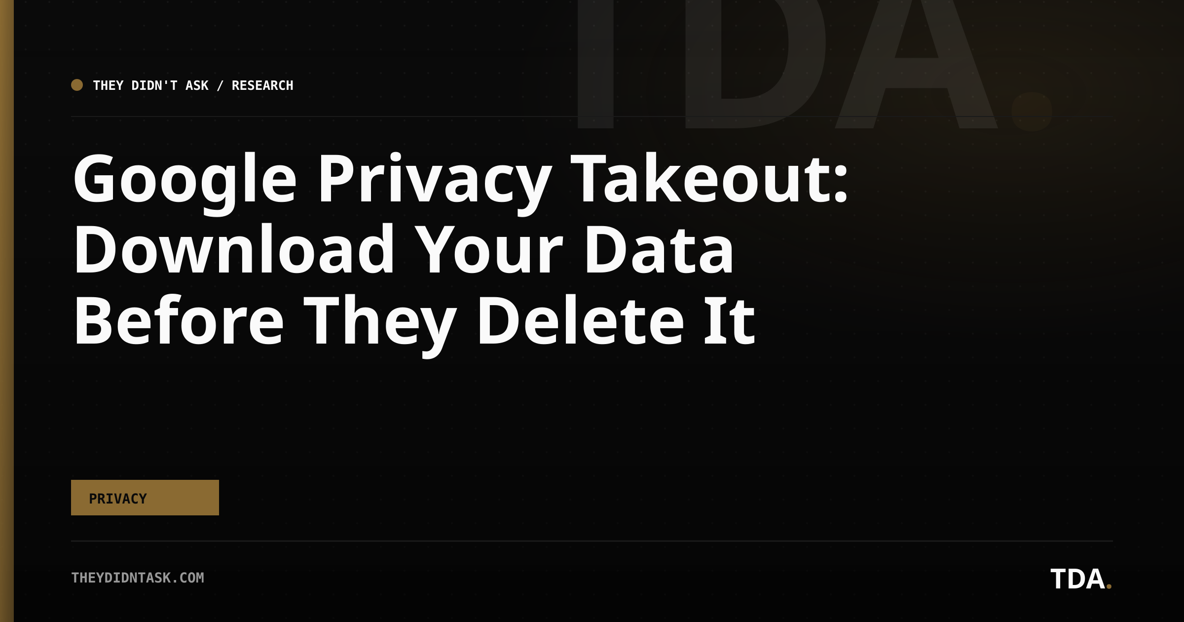 Google Privacy Takeout: Download Your Data Before They Delete It