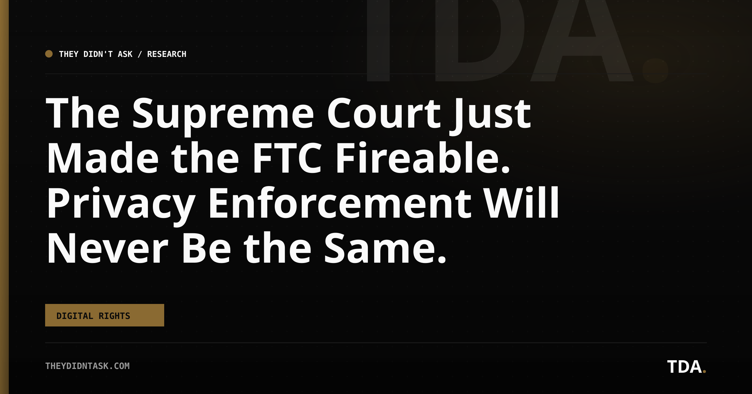 The Supreme Court Just Made the FTC Fireable. Privacy Enforcement Will Never Be the Same.